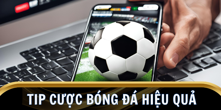 Chiến lược và tip cược bóng đá hiệu quả 100% từ các cao thủ